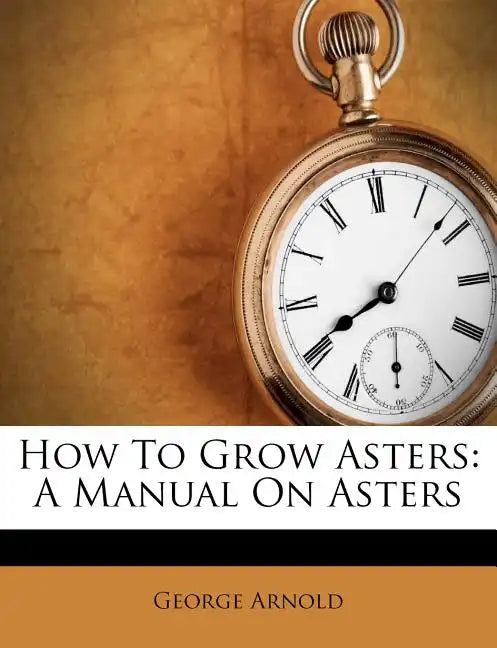 How to Grow Asters: A Manual on Asters - Paperback