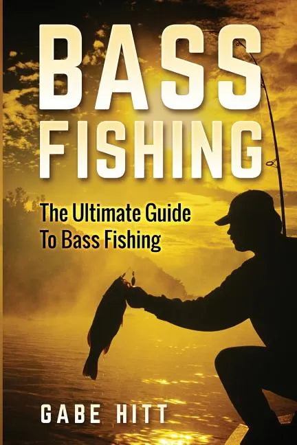 Bass Fishing: The Ultimate Guide To Bass Fishing - Paperback