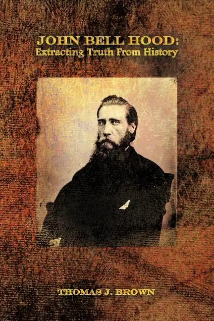John Bell Hood: Extracting Truth from History - Paperback