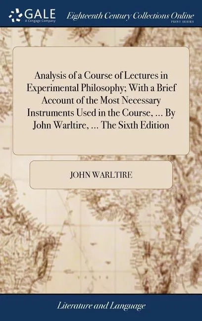 Analysis of a Course of Lectures in Experimental Philosophy; With a Brief Account of the Most Necessary Instruments Used in the Course, ... By John Wa - Hardcover