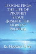 Lessons from the Life of Prophet Yusuf (Joseph): The Noblest Prophet - Paperback