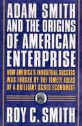 Adam Smith and the Origins of American Enterprise: How the Founding Fathers Turned to a Great Economist's Writings and Created the American Economy - Paperback