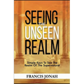 Seeing The Unseen Realm: Simple Keys to See The Realm of The Supernatural - Paperback