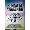 Kundalini Awakening: Achieve Higher Consciousness, Awaken Your Energetic Potential, Expand Mind Power, Enhance Psychic Abilities, Activate - Paperback