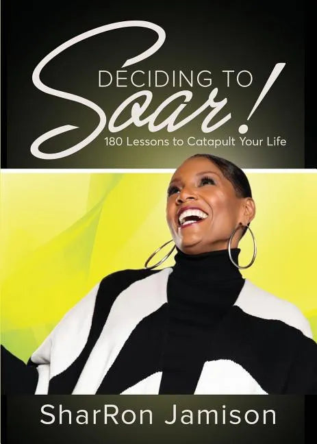 Deciding to Soar!: 180 Lessons to Catapult Your Life - Paperback