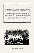 Westchester Patriarchs: A Genealogical Dictionary of Westchester County, New York Families Prior to 1755 - Paperback