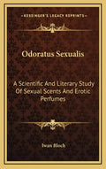 Odoratus Sexualis: A Scientific and Literary Study of Sexual Scents and Erotic Perfumes - Hardcover