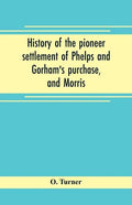 History of the pioneer settlement of Phelps and Gorham's purchase, and Morris' reserve embracing the counties of Monroe, Ontario, Livingston, Yates, S - Paperback