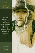 History, Abolition, and the Ever-Present Now in Antebellum American Writing - Paperback