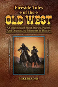 Fireside Tales of the Old West - A Collection of Short Stories, Poems, and Dramatized Moments in History - Paperback