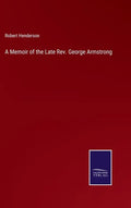 A Memoir of the Late Rev. George Armstrong - Hardcover