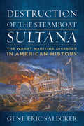 Destruction of the Steamboat Sultana: The Worst Maritime Disaster in American History - Hardcover