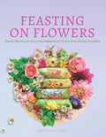 Feasting on Flowers: Simple Recipes & Ideas for Cooking at Home with Edible Flowers - Paperback