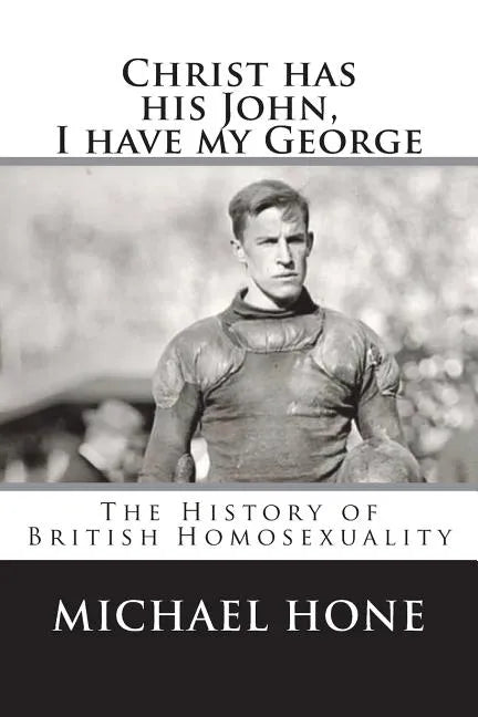 Christ has his John, I have my George: The History of British Homosexuality - Paperback