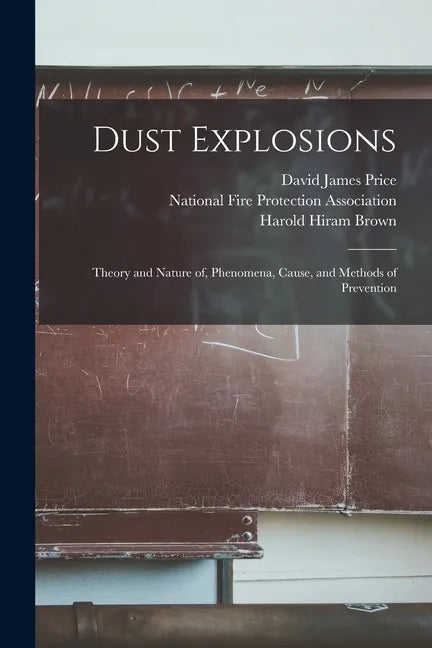 Dust Explosions: Theory and Nature of, Phenomena, Cause, and Methods of Prevention - Paperback
