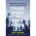 Strange, Spooky and Supernatural: Curious Tales of Fascinating People, Places and Things - Paperback