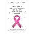 The New Generation Breast Cancer Book: How to Navigate Your Diagnosis and Treatment Options-And Remain Optimistic-In an Age of Information Overload - Paperback