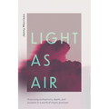 Light as Air: Practicing Authenticity, Depth, and Purpose in a World of Empty Promises - Hardcover