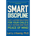 Smart Discipline: Fast, Lasting Solutions for Your Child's Self-Esteem and Your Peace of Mind - Paperback