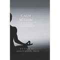 Calm Within: A Comprehensive Guide to Meditation and Inner Harmony - Paperback