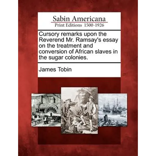 Cursory Remarks Upon the Reverend Mr. Ramsay's Essay on the Treatment and Conversion of African Slaves in the Sugar Colonies. - Paperback