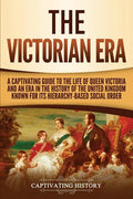 The Victorian Era: A Captivating Guide to the Life of Queen Victoria and an Era in the History of the United Kingdom Known for Its Hierar - Paperback