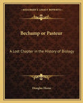 Bechamp or Pasteur: A Lost Chapter in the History of Biology - Paperback