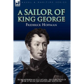 A Sailor of King George: From Midshipman to Captain-Recollections of War at Sea in the Napoleonic Age 1793-1815 - Hardcover