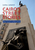 Cairo's Street Stories: Exploring the City's Statues, Squares, Bridges, Garden, and Sidewalk Cafes - Paperback