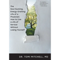 The Soul-Sucking, Energy-Draining Life of a Physician: How to Live a Life of Service Without Losing Yourself - Hardcover