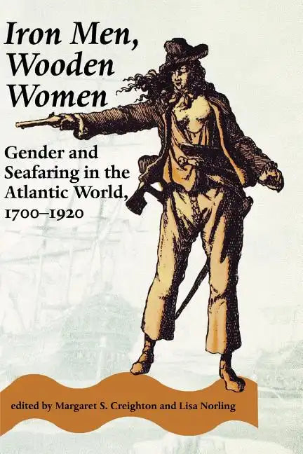 Iron Men, Wooden Women: Gender and Seafaring in the Atlantic World, 1700-1920 - Paperback