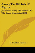 Among The Hill Folk Of Algeria: Journeys Among The Shawia Of The Aures Mountains (1921) - Paperback