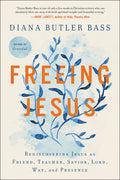 Freeing Jesus: Rediscovering Jesus as Friend, Teacher, Savior, Lord, Way, and Presence - Paperback