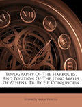 Topography of the Harbours, and Position of the Long Walls of Athens, Tr. by E.P. Colquhoun - Paperback