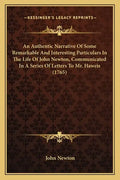 An Authentic Narrative of Some Remarkable and Interesting Particulars in the Life of John Newton, Communicated in a Series of Letters to Mr. Haweis (1 - Paperback