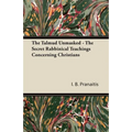 The Talmud Unmasked - The Secret Rabbinical Teachings Concerning Christians - Paperback