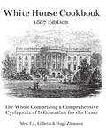 The White House Cookbook: The Whole Comprising a Comprehensive Cyclopedia of Information for the Home - Paperback