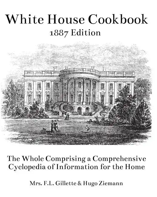 The White House Cookbook: The Whole Comprising a Comprehensive Cyclopedia of Information for the Home - Paperback