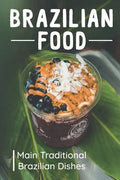 Brazilian Food: Main Traditional Brazilian Dishes: Brazilian Cuisine Cookbook - Paperback