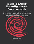 Build a Cyber Security Career from Scratch: A Step by Step Guide to Become a Cyber Security Specialist - Paperback