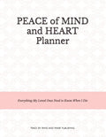 Peace of Mind and Heart Planner: End of Life Organizer and Checklist *A Workbook of Everything My Loved Ones Need to Know When I Die* (Funeral Details - Paperback