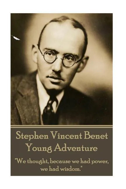 The Poetry of Stephen Vincent Benet - Young Adventure: "We thought, because we had power, we had wisdom." - Paperback