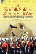 A Norfolk Soldier in the First Sikh War -A Private Soldier Tells the Story of His Part in the Battles for the Conquest of India - Hardcover
