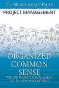 Organized Common Sense: Why Do Project Management Skills Apply to Everyone? - Paperback
