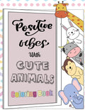 Positive Vibes with Cute Animals Coloring Book: A motivational coloring book with inspiring quotes and self affirmations for kids - Paperback