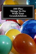 100 Plus Things To Do With Your Grandchildren: A How-To Guide For Grandparents, By Grandparents - Paperback