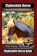 Clydesdale Horse Training Book for Clydesdale Horses By SaddleUP Horse Training, Are You Ready to Saddle Up? Easy Training * Fast Results, Clydesdale - Paperback