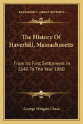 The History Of Haverhill, Massachusetts: From Its First Settlement In 1640 To The Year 1860 - Paperback