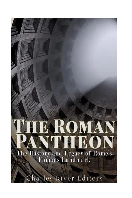 The Roman Pantheon: The History and Legacy of Rome's Famous Landmark - Paperback
