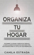 Organiza tu hogar: Escombra tu hogar y espacio de trabajo. La ridículamente exhaustiva guía para vivir, sin exageraciones, el estilo de vida minimalis - Paperback